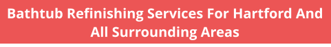 Bathtub Refinishing Services For Hartford And All Surrounding Areas